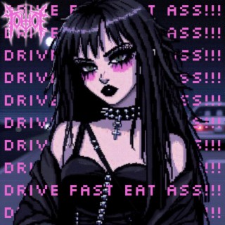 DRIVE FAST EAT ASS!!!