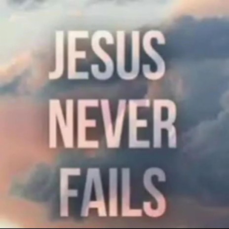 Jesus Never Fails me | Boomplay Music