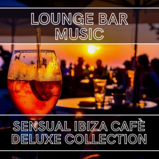 Lounge Bar Music: Sensual Ibiza Cafè Deluxe Collection