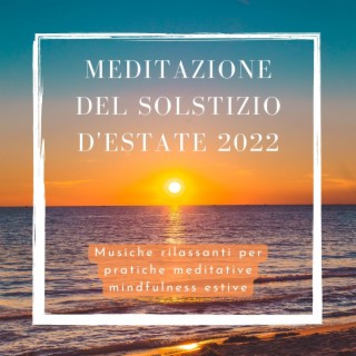 Meditazione del solstizio d'estate 2022: Musiche rilassanti per pratiche meditative mindfulness estive