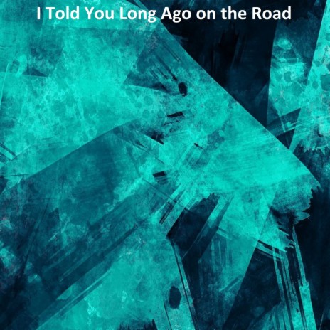 I Told You Long Ago on the Road