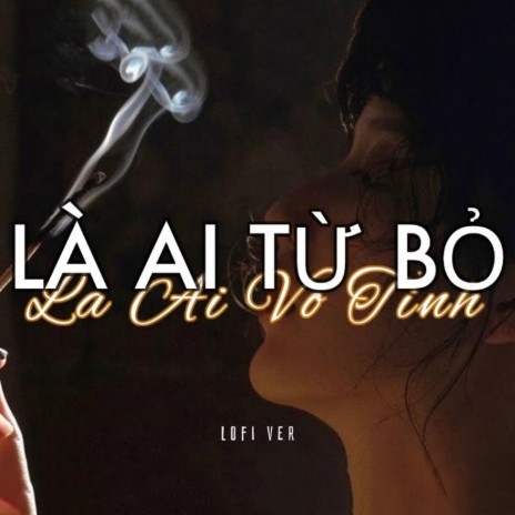 Là Ai Từ Bỏ Là Ai Vô Tình (Lofi) ft. Hương Ly | Boomplay Music