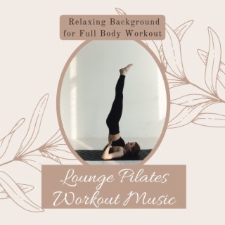 Lounge Pilates Workout Music: Relaxing Background for Full Body Workout