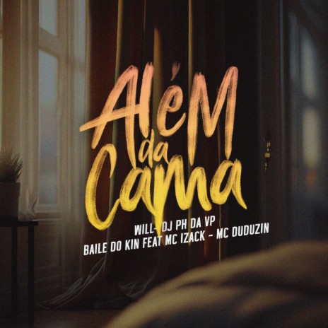 Além da Cama ft. Dj Ph Da Vp, Baile do Kin, MC Izack & MC Duduzin | Boomplay Music