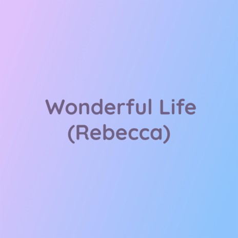 Wonderful Life (Rebecca) | Boomplay Music