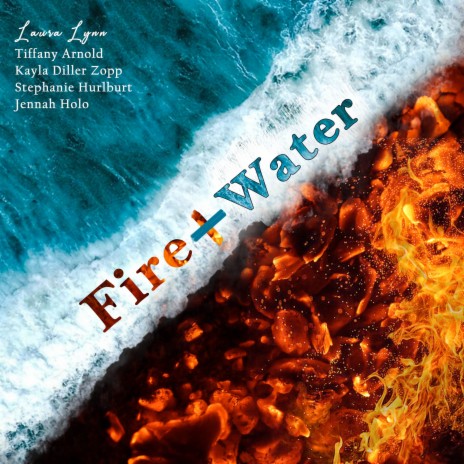 Fire and Water ft. Tiffany Arnold, Kayla Diller-Zopp, Jennah Holo & Stephanie Hurlburt | Boomplay Music