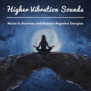 Higher Vibration Sounds: Music to Destress and Remove Negative Energies