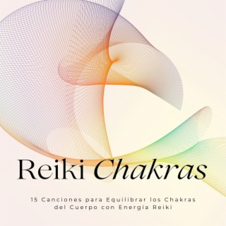 Reiki Chakras: 15 Canciones para Equilibrar los Chakras del Cuerpo con Energía Reiki