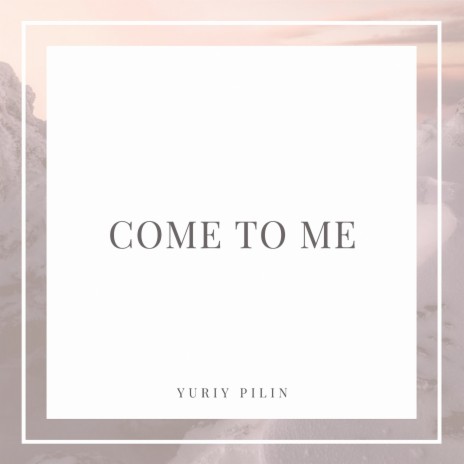 Come to Me | Boomplay Music