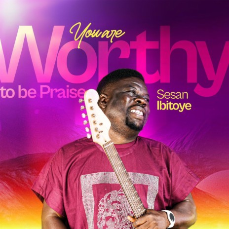 You are worthy to be praise