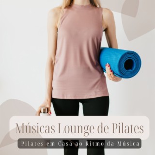 Músicas Lounge de Pilates: Pilates em Casa ao Ritmo da Música