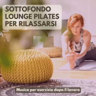 Sottofondo lounge pilates per rilassarsi: Musica per esercizio dopo il lavoro