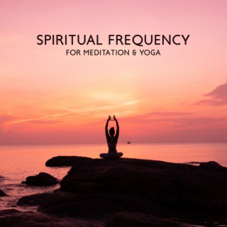 Spiritual Frequency for Meditation & Yoga: Healing Music for Attract Good Energy and Instant Calm Mind