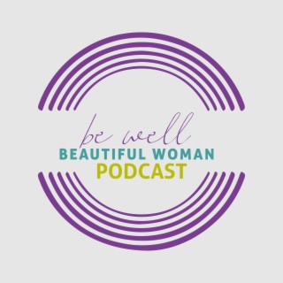 The Be Well Beautiful Woman Podcast
