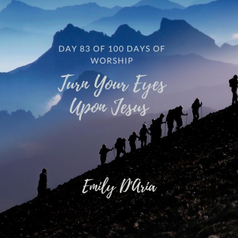 Turn Your Eyes Upon Jesus (Day 83 Of 100 Days Of Worship)