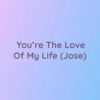 You're The Love of My Life (Jose)