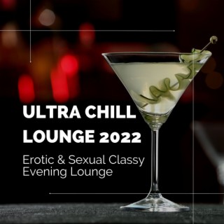 Ultra Chill Lounge 2022: Erotic & Sexual Classy Evening Lounge