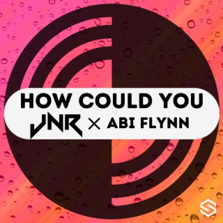 How Could You ft. Abi Flynn lyrics | Boomplay Music