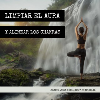 Limpiar el Aura y Alinear los Chakras: Música India para Yoga y Meditación