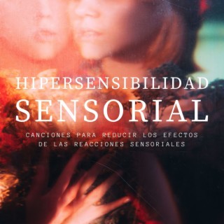 Hipersensibilidad Sensorial: Canciones para Reducir los Efectos de las Reacciones Sensoriales