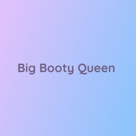 Big Booty Queen | Boomplay Music