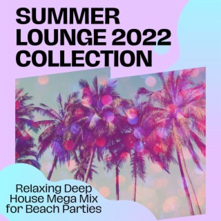 Summer Lounge 2022 Collection: Relaxing Deep House Mega Mix for Beach Parties
