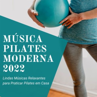 Música Pilates Moderna 2022: Lindas Músicas Relaxantes para Praticar Pilates em Casa