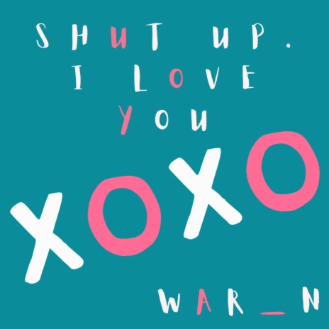 Shut up. I love you. | Boomplay Music