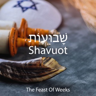 שָׁבוּעוֹת Shavuot ✡︎ The Feast Of Weeks: Musical Poems To Praise The Lord