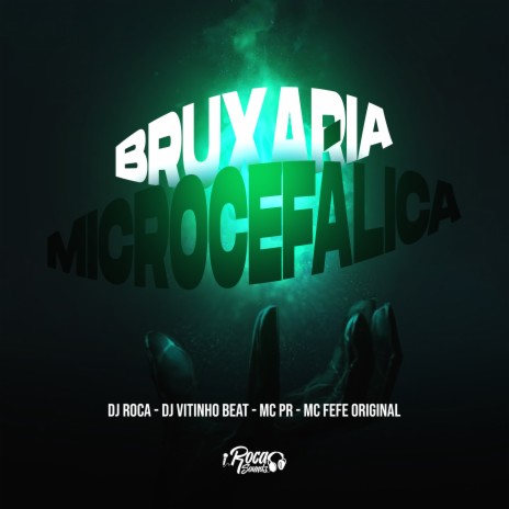 Bruxaria Microcefálica ft. Mc Fefe Original, Dj Roca & Dj Vitinho Beat | Boomplay Music