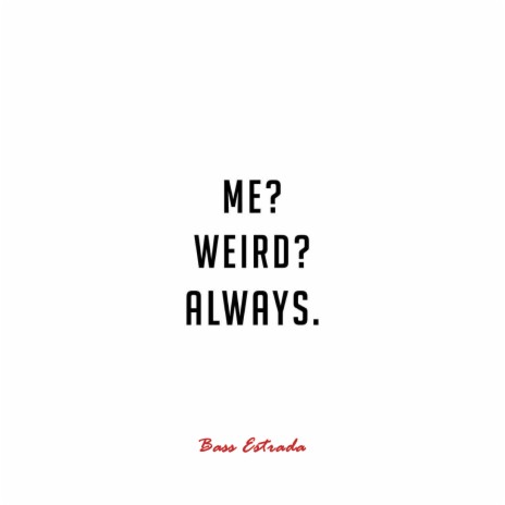 Me? Weird? Always. | Boomplay Music