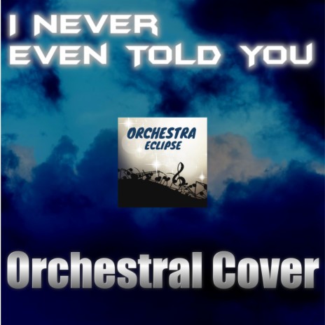 I Never Even Told You| Orchestral Cover | Boomplay Music