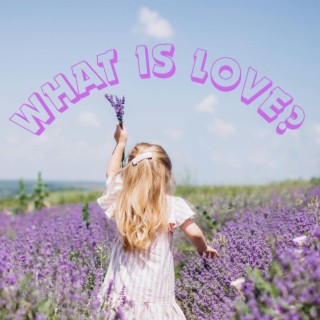 WHAT IS LOVE?