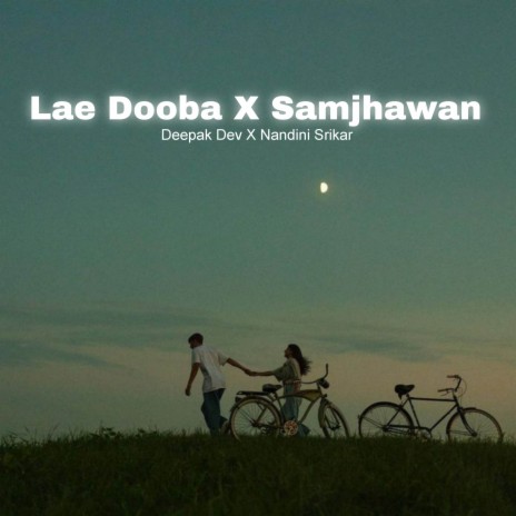 Lae Dooba X Samjhawan ft. Deepak Dev | Boomplay Music