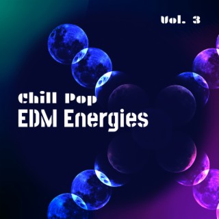 Chill Pop EDM Energies, Vol. 03