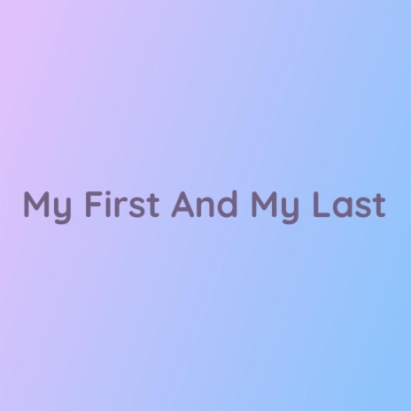 My First And My Last | Boomplay Music