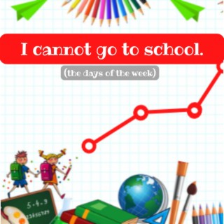 I cannot go to school (the days of the week)