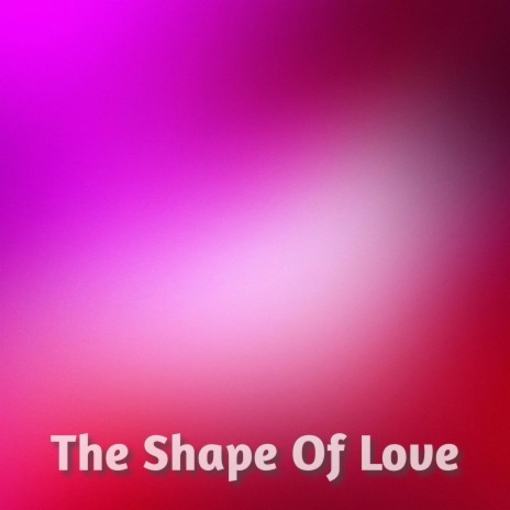 The Shape Of Love | Boomplay Music