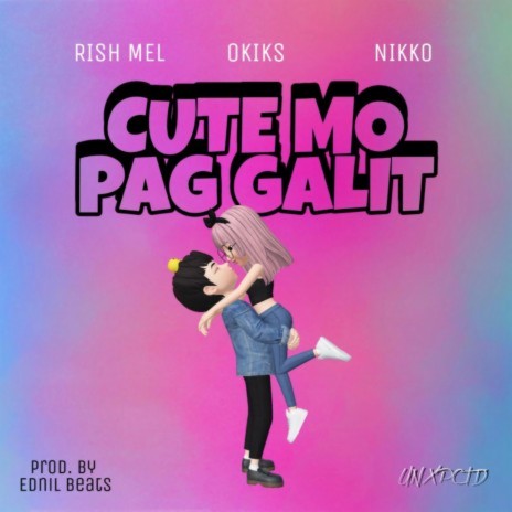 Cute Mo Pag Galit ft. UNXPCTD | Boomplay Music