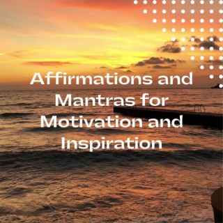 Affirmations and Mantras for Motivation and Inspiration (Medtiation & Manifesting)