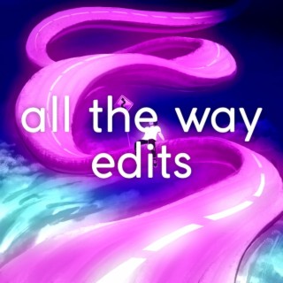 All The Way Edits