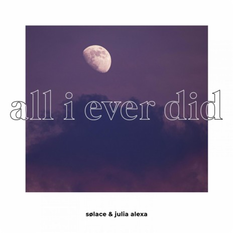 all i ever did ft. Julia Alexa | Boomplay Music
