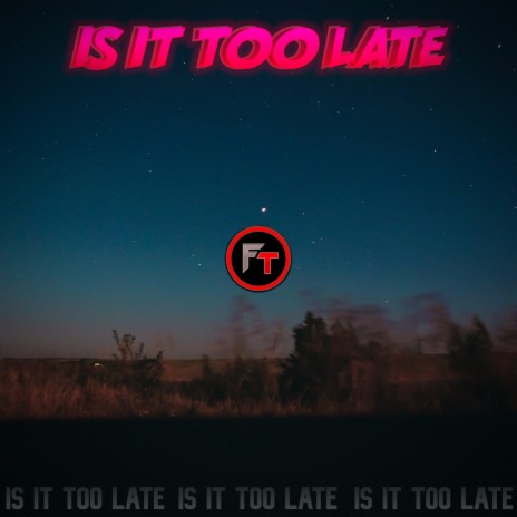 Is It Too Late | Boomplay Music