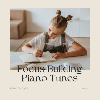 Focus Building Piano Tunes for Studies - Vol. 1