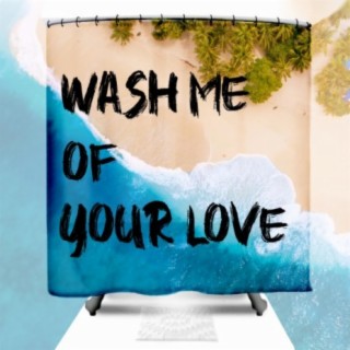 Wash Me Of Your Love