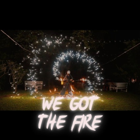 WE GOT THE FIRE | Boomplay Music