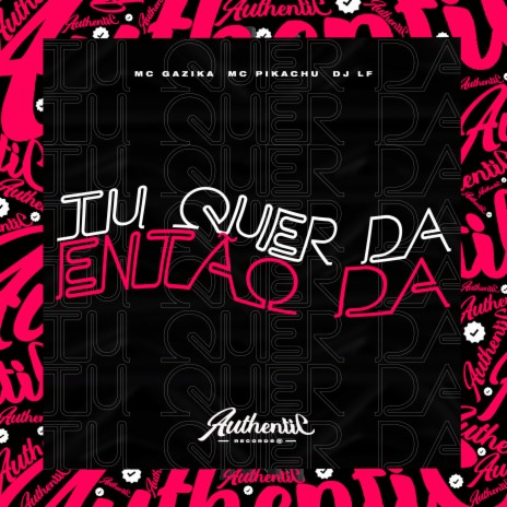 Tu Quer Da Então Da ft. Mc Gazika & MC Pikachu | Boomplay Music