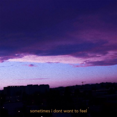 sometimes i don't want to feel | Boomplay Music