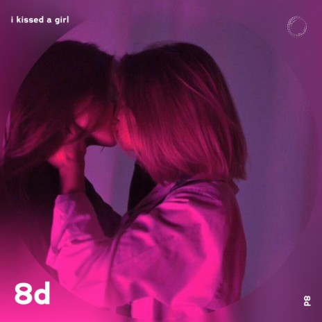 I Kissed A Girl - 8D Audio ft. surround. & Tazzy | Boomplay Music