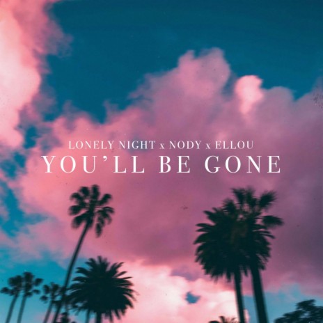 You'll Be Gone ft. Nody & Ellou | Boomplay Music